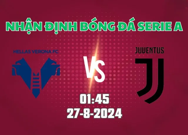 Nhận định bóng đá Verona vs Juventus 01h45 ngày 27/8